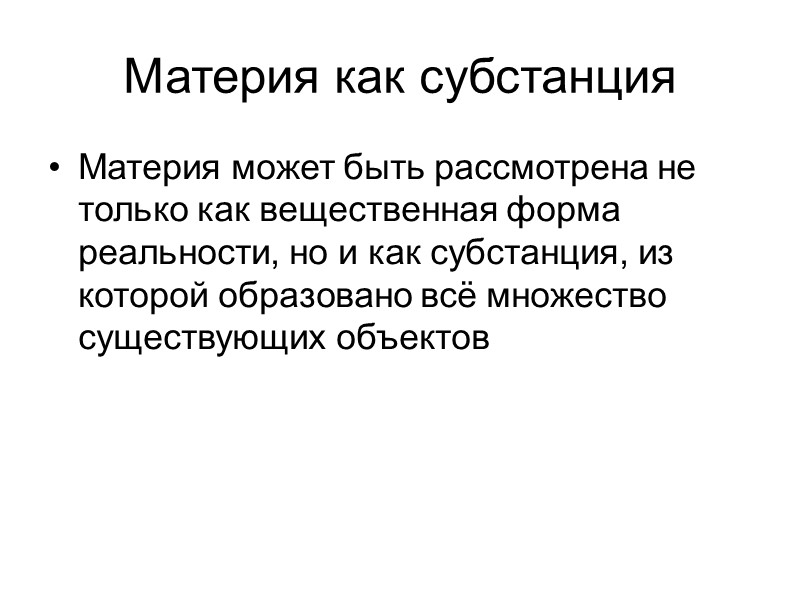 Материя как субстанция Материя может быть рассмотрена не только как вещественная форма реальности, но